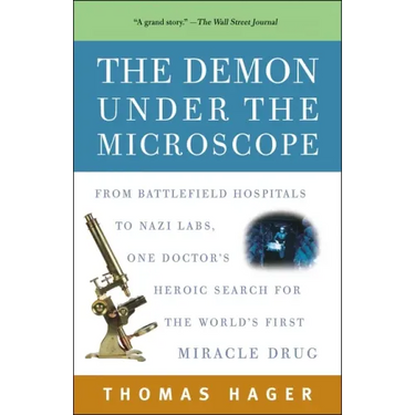 The Demon Under the Microscope: From Battlefield Hospitals to Nazi Labs, One Doctor's Heroic Search for the World's First Miracle Drug