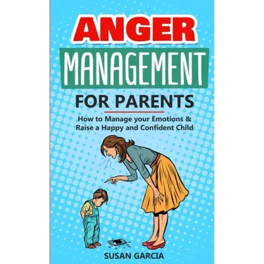 Anger Management for Parents: How to Manage your Emotions & Raise a Happy and Confident Child
