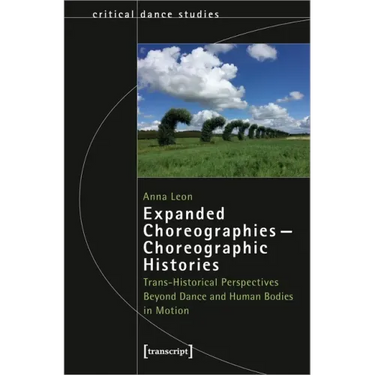 Expanded Choreographies - Choreographic Histories: Trans-Historical Perspectives Beyond Dance and Human Bodies in Motion