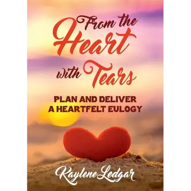 From The Heart With Tears: Plan and Deliver a Heartfelt Eulogy