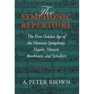 Symphonic Repertoire: The First Golden Age of the Viennese Symphony: Haydn, Mozart, Beethoven, and Schubert