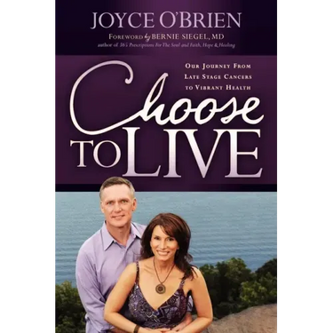 Choose to Live!: Our Journey from Late Stage Cancers to Vibrant Health