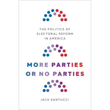 More Parties or No Parties: The Politics of Electoral Reform in America