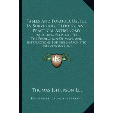 Tables And Formula Useful In Surveying, Geodesy, And Practical Astronomy: Including Elements For The Projection Of Maps, And Instructions For Field Ma