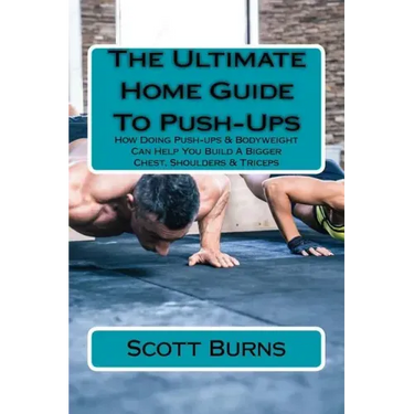 The Ultimate Home Guide To Push-Ups: How Doing Push-ups & Bodyweight Can Help You Build A Bigger Chest, Shoulders & Triceps