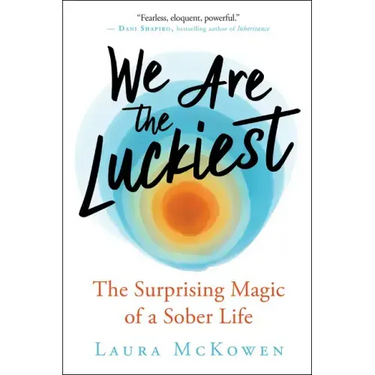 We Are the Luckiest: The Surprising Magic of a Sober Life