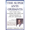 The Super Anti-Oxidants: Why They Will Change the Face of Healthcare in the 21st Century
