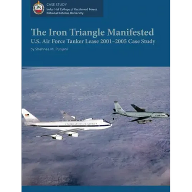 The Iron Triangle Manifested: U.S. Air Force Tanker Lease 2001-2005 Case Study