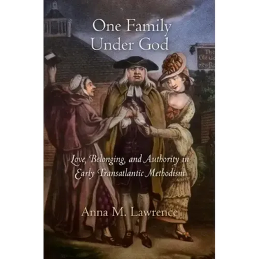 One Family Under God: Love, Belonging, and Authority in Early Transatlantic Methodism
