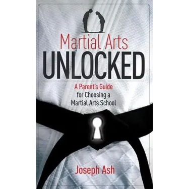 Martial Arts Unlocked: A Parent's Guide for Choosing a Martial Arts School