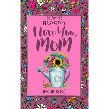 50 Simple Reasons Why I Love You, Mom (Written by Me)