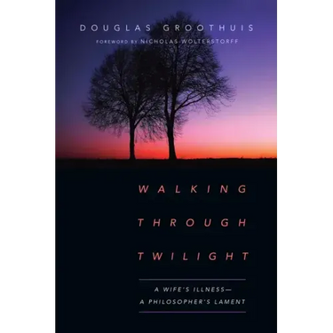 Walking Through Twilight: A Wife's Illness-A Philosopher's Lament