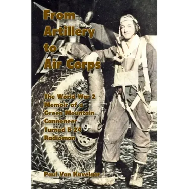 From Artillery to Air Corps: The World War 2 Memoir of a Green Mountain Cannoneer Turned B-24 Radioman
