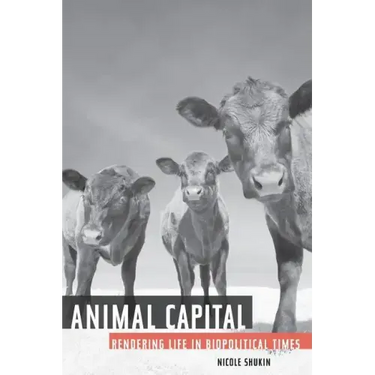 Animal Capital: Rendering Life in Biopolitical Times Volume 6