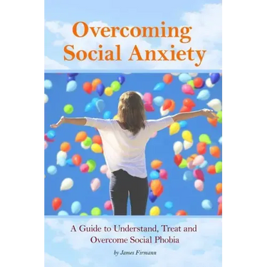 Overcoming Social Anxiety: A Guide to Understand, Treat, and Overcome Social Phobia