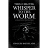Then, O Belovèd, Whisper to the Worm - A Collection of Poetry & Prose