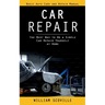 Car Repair: Basic Auto Care and Repair Manual (The Best Way to Do a Simple Car Repair Yourself at Home)