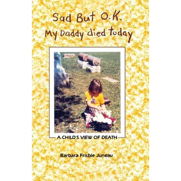 Sad But OK, My Daddy Died Today: A Child's View of Death