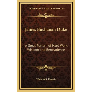 James Buchanan Duke: A Great Pattern of Hard Work, Wisdom and Benevolence