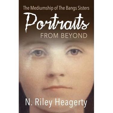 Portraits From Beyond: The Mediumship of the Bangs Sisters