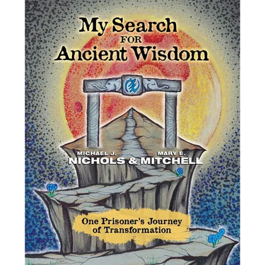 My Search for Ancient Wisdom: One Prisoner's Journey of Transformation