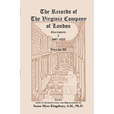 The Records of the Virginia Company of London, Volume 3: Documents, I, 1607-1622