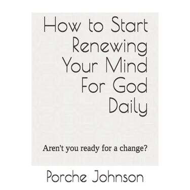 How To Start Renewing Your Mind For God Daily: Aren't you ready for a change?