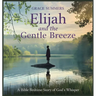 Elijah and the Gentle Breeze: A Bible Bedtime Story of God's Whisper