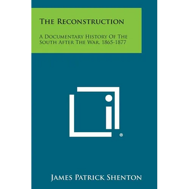 The Reconstruction: A Documentary History of the South After the War, 1865-1877