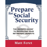Prepare for Social Security: The Insider's Guide to Maximizing Your Retirement Benefits