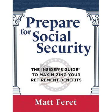 Prepare for Social Security: The Insider's Guide to Maximizing Your Retirement Benefits