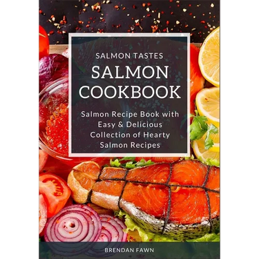 Salmon Cookbook: Salmon Recipe Book with Easy & Delicious Collection of Hearty Salmon Recipes