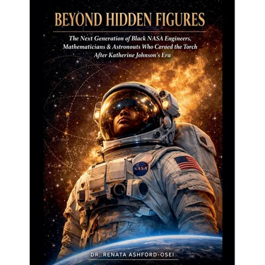 Beyond Hidden Figures: The Next Generation of Black NASA Engineers, Mathematicians, and Astronauts Who Carried the Torch After Katherine Johnson's Era