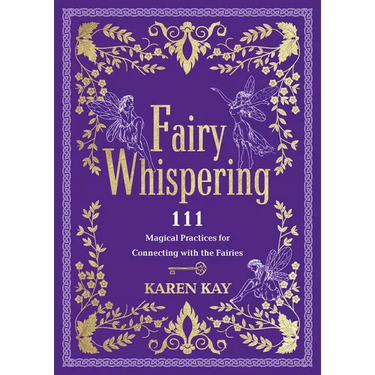 Fairy Whispering: 111 Magical Practices for Connecting with the Fairies