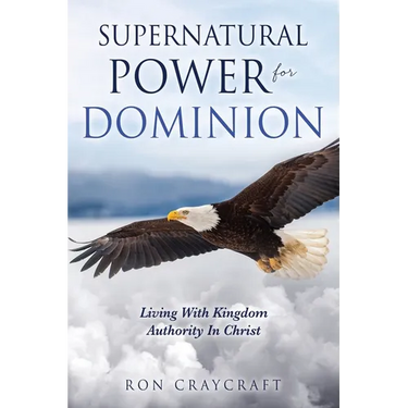 Supernatural Power for Dominion: Living With Kingdom Authority In Christ
