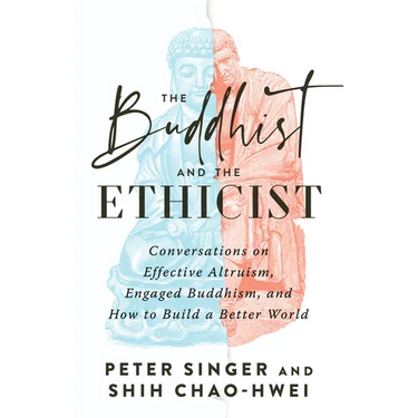 The Buddhist and the Ethicist: Conversations on Effective Altruism, Engaged Buddhism, and How to Build a Better World