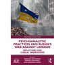 Psychoanalytic Practices and Russia's War Against Ukraine: Reflections and Clinical Observations