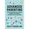 Advanced Parenting: Advice for Helping Kids Through Diagnoses, Differences, and Mental Health Challenges