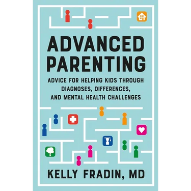 Advanced Parenting: Advice for Helping Kids Through Diagnoses, Differences, and Mental Health Challenges