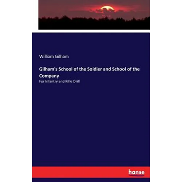 Gilham's School of the Soldier and School of the Company: For Infantry and Rifle Drill