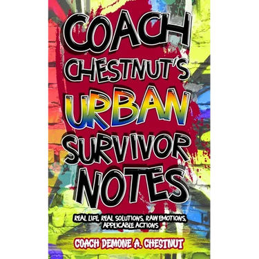 Coach Chestnut's Urban Survival Notes: Real Life, Real Solutions, Raw Emotions, Applicable Actions