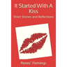It Started With A Kiss: Short Stories and Reflections