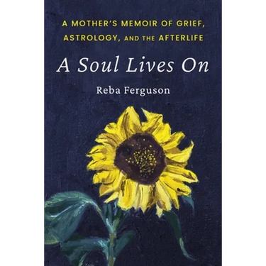 A Soul Lives On: A Mother's Memoir of Grief, Astrology, And The Afterlife