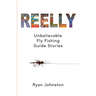 Reelly: Unbelievable Fly Fishing Guide Stories