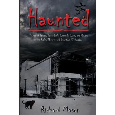 Haunted: Stories of Spirits, Scoundrels, Legends, Lore and Ghosts in the Rialto Theater and Downtown El Dorado