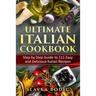 Ultimate Italian Cookbook: Step by Step Guide to 111 Easy and Delicious Italian Recipes