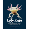 Ugly-Cute: What Misunderstood Animals Can Teach Us about Life