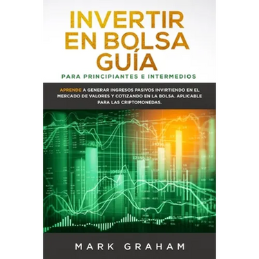 Invertir en Bolsa Guía para Principiantes e Intermedios: Aprende a Generar Ingresos Pasivos Invirtiendo en el Mercado de Valores y Cotizando en la Bol