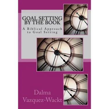 Goal Setting by the Book: A Biblical Approach to Goal Setting