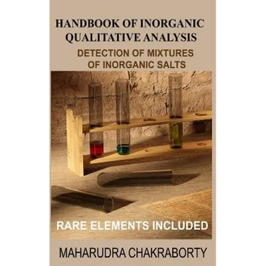 Handbook of Inorganic Qualitative Analysis: A Step by Step Guide for Detection of Mixtures of Inorganic Salts, Rare Elements Included